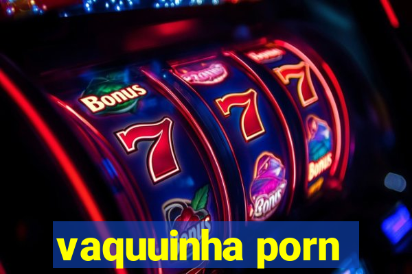 vaquuinha porn